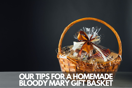 OUR TIPS FOR A HOMEMADE BLOODY MARY GIFT BASKET